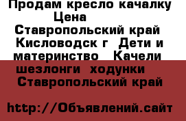 Продам кресло качалку › Цена ­ 2 000 - Ставропольский край, Кисловодск г. Дети и материнство » Качели, шезлонги, ходунки   . Ставропольский край